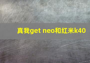 真我get neo和红米k40